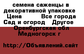 семена,саженцы в декоративной упаковке › Цена ­ 350 - Все города Сад и огород » Другое   . Оренбургская обл.,Медногорск г.